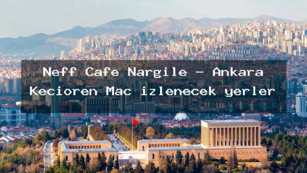 Neff Cafe Nargile – Ankara Keçiören Maç izlenecek yerler