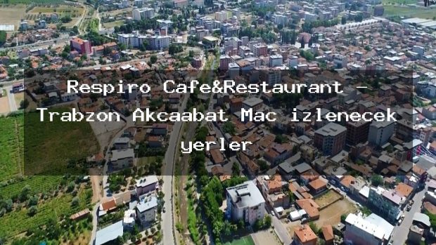 Respiro Cafe&Restaurant – Trabzon Akçaabat Maç izlenecek yerler