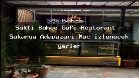 Saklı Bahçe Cafe Restorant – Sakarya Adapazarı Maç izlenecek yerler