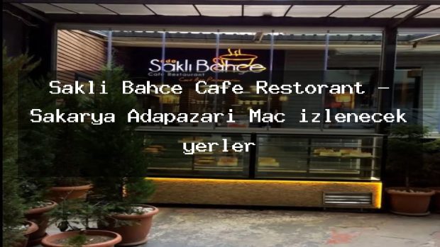 Saklı Bahçe Cafe Restorant – Sakarya Adapazarı Maç izlenecek yerler